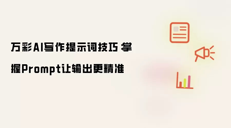 万彩AI写作提示词技巧:掌握Prompt让输出更精准