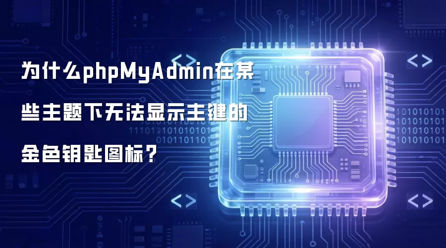 为什么phpMyAdmin在某些主题下无法显示主键的金色钥匙图标?
