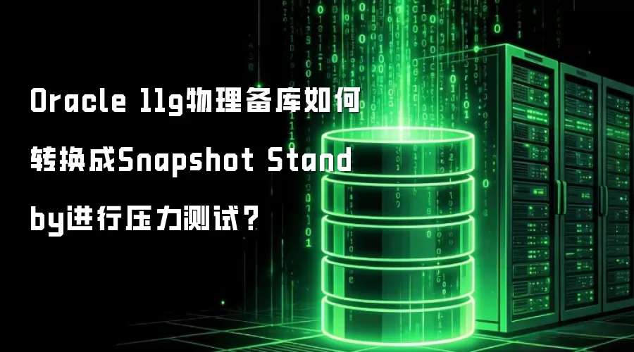 Oracle 11g物理备库如何转换成Snapshot Standby进行压力测试？