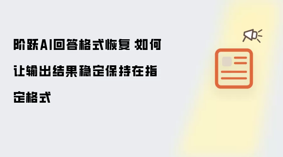 阶跃AI回答格式恢复:如何让输出结果稳定保持在指定格式
