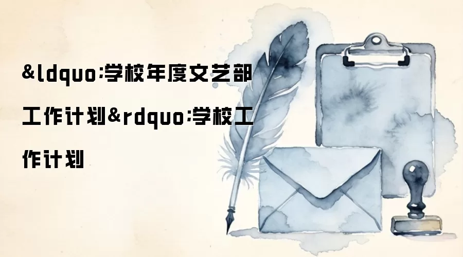 &ldquo;学校年度文艺部工作计划&rdquo;学校工作计划