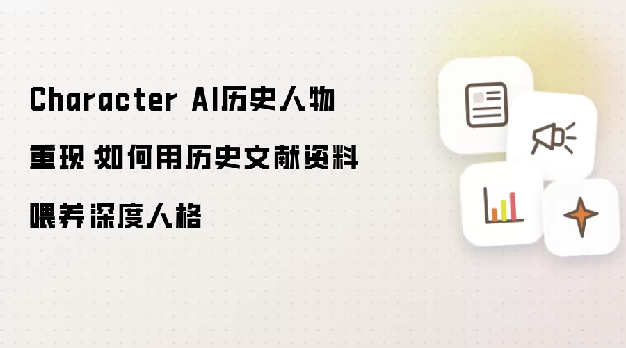 Character AI历史人物重现:如何用历史文献资料喂养深度人格