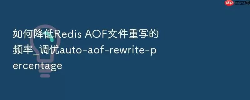 如何降低Redis AOF文件重写的频率_调优auto-aof-rewrite-percentage