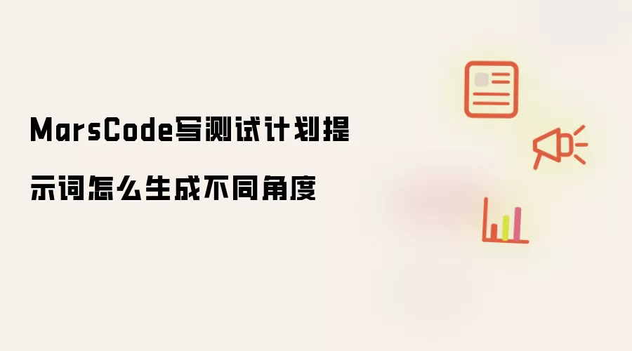 MarsCode写测试计划提示词怎么生成不同角度