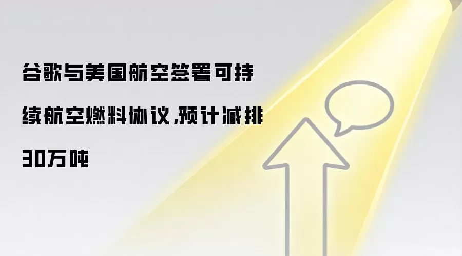 谷歌与美国航空签署可持续航空燃料协议,预计减排30万吨