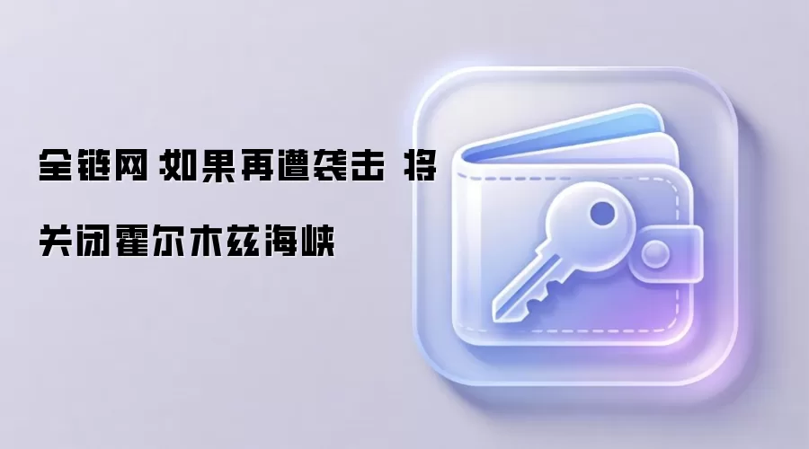 全链网:如果再遭袭击 将关闭霍尔木兹海峡
