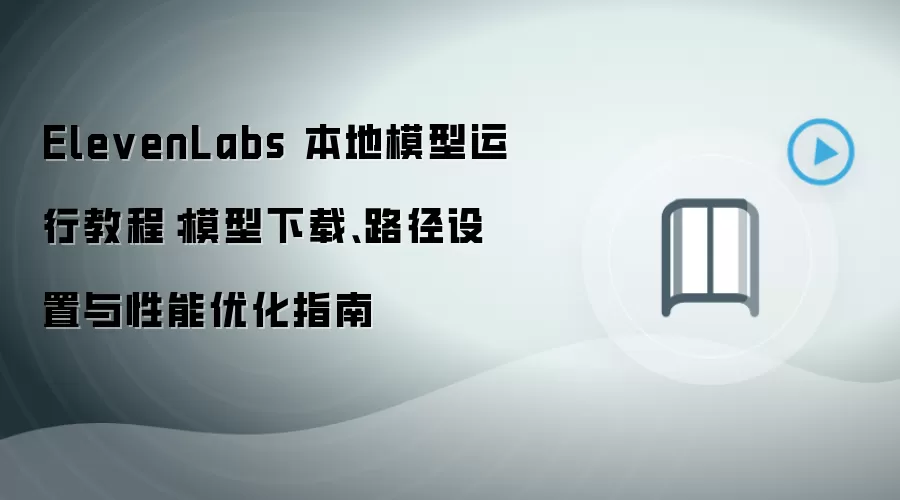 ElevenLabs 本地模型运行教程:模型下载、路径设置与性能优化指南