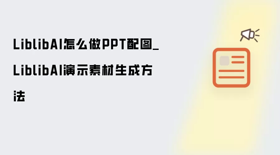 LiblibAI怎么做PPT配图_LiblibAI演示素材生成方法