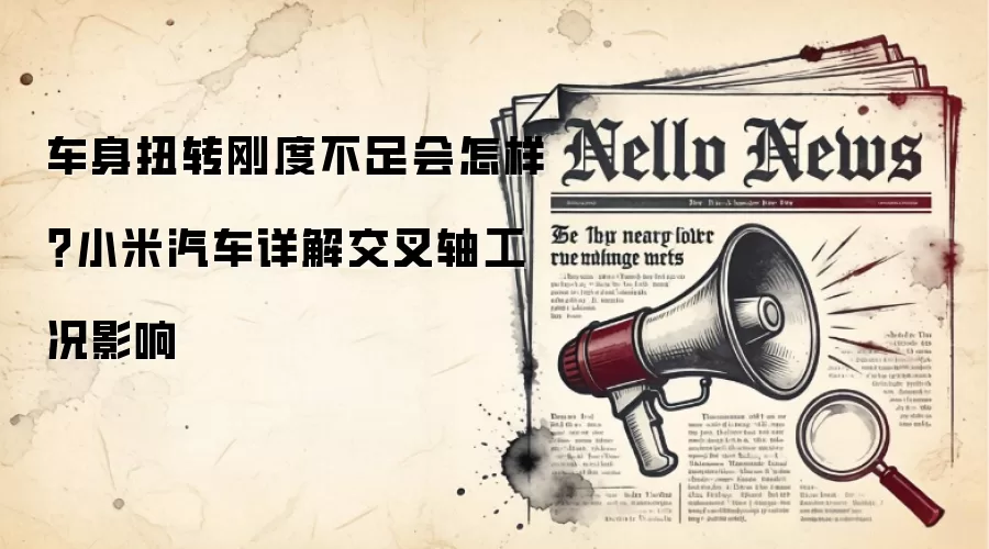 车身扭转刚度不足会怎样?小米汽车详解交叉轴工况影响