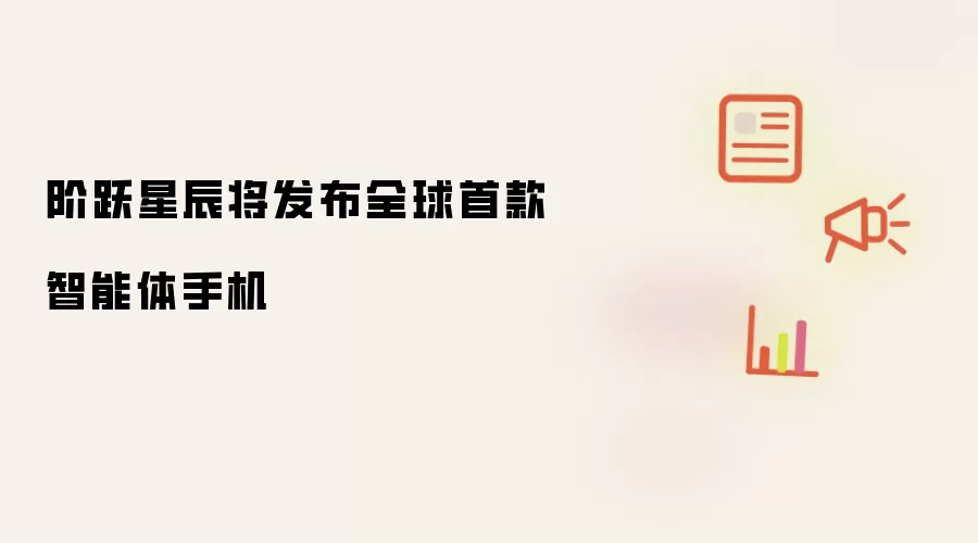 阶跃星辰将发布全球首款智能体手机