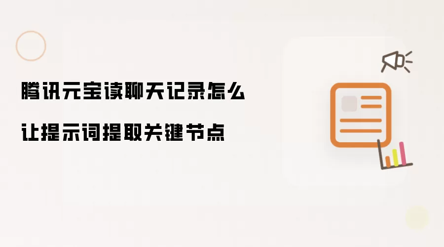 腾讯元宝读聊天记录怎么让提示词提取关键节点