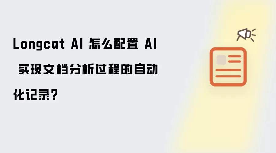 Longcat AI 怎么配置 AI 实现文档分析过程的自动化记录？