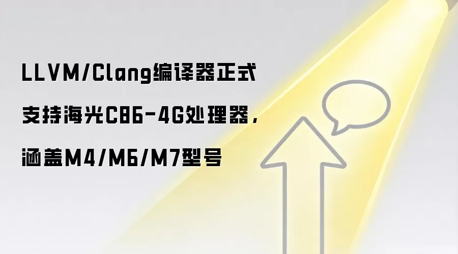 LLVM/Clang编译器正式支持海光C86-4G处理器,涵盖M4/M6/M7型号