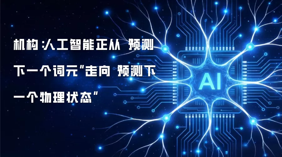 机构：人工智能正从“预测下一个词元”走向“预测下一个物理状态”
