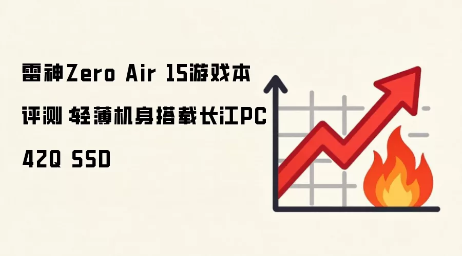 雷神Zero Air 15游戏本评测:轻薄机身搭载长江PC42Q SSD