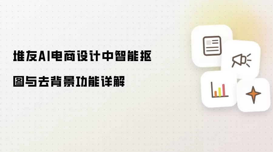 堆友AI电商设计中智能抠图与去背景功能详解