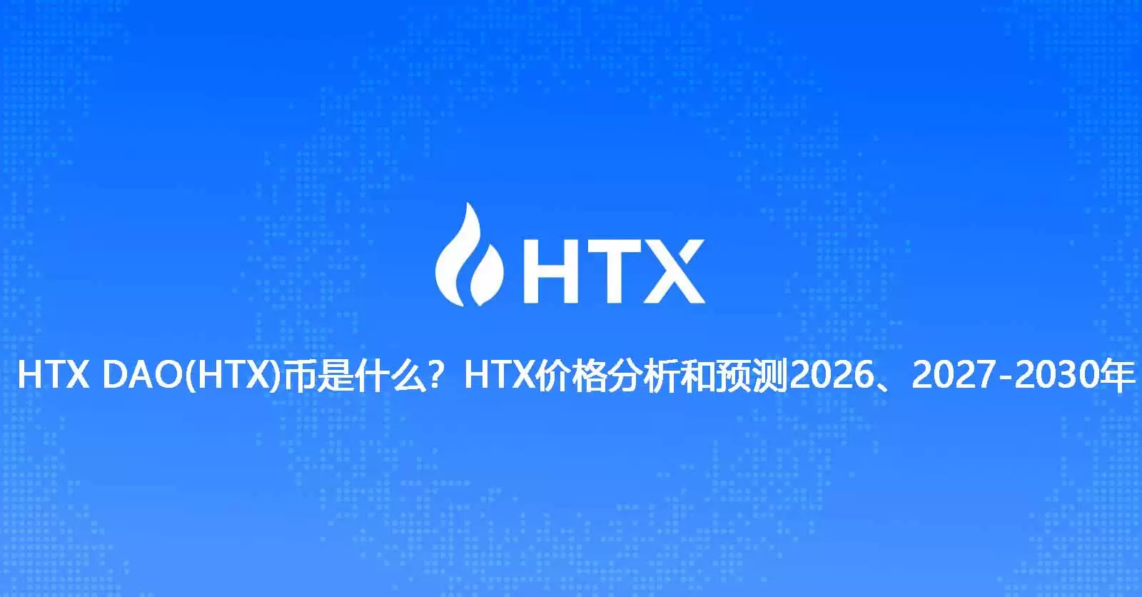 HTX DAO（HTX）币深度解析：代币经济学、治理机制及2026-2030年价格预测