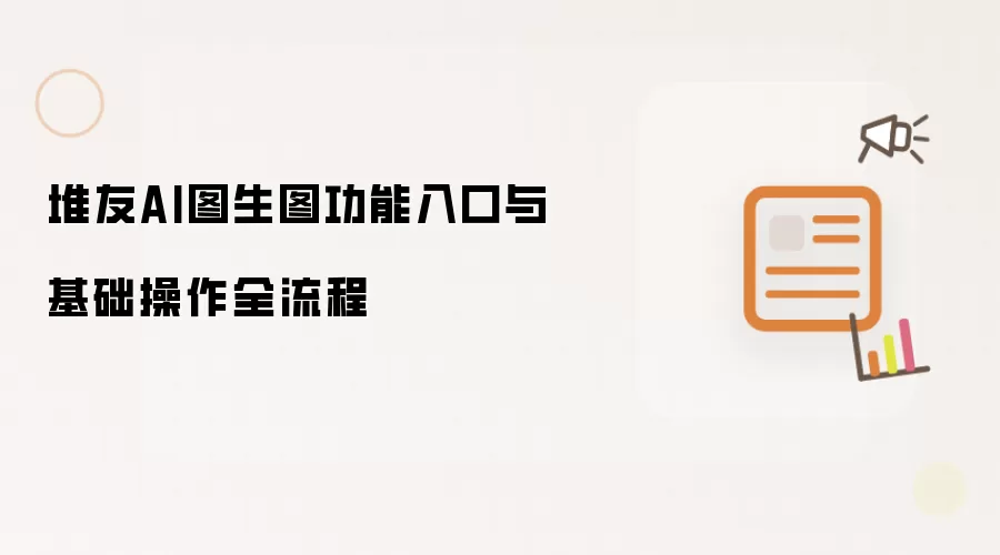 堆友AI图生图功能入口与基础操作全流程