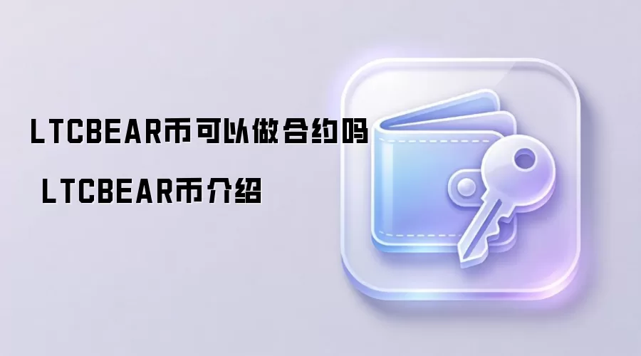 LTCBEAR币可以做合约吗 LTCBEAR币介绍
