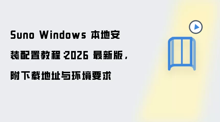 Suno Windows 本地安装配置教程:2026 最新版,附下载地址与环境要求