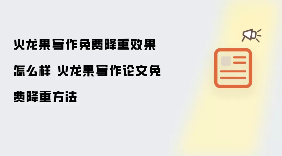 火龙果写作免费降重效果怎么样 火龙果写作论文免费降重方法