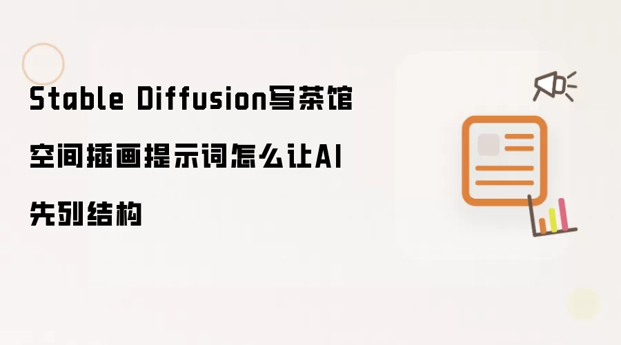 Stable Diffusion写茶馆空间插画提示词怎么让AI先列结构