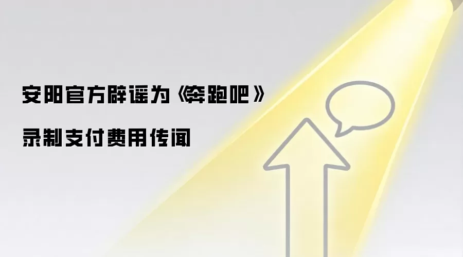 安阳官方辟谣为《奔跑吧》录制支付费用传闻