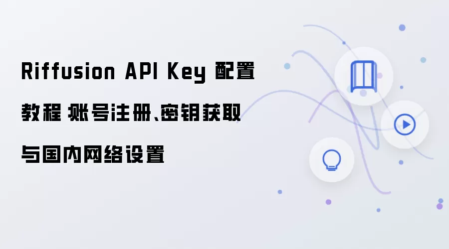 Riffusion API Key 配置教程：账号注册、密钥获取与国内网络设置