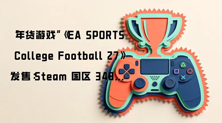 “年货游戏”《EA SPORTS College Football 27》发售：Steam 国区 348 元起，IGN 7 分“平平无奇”