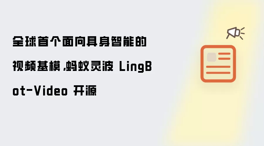 全球首个面向具身智能的视频基模,蚂蚁灵波 LingBot-Video 开源