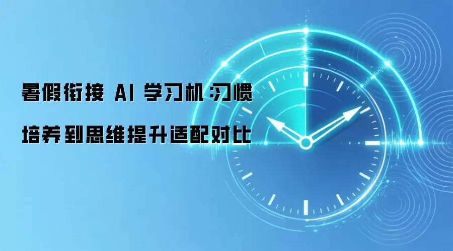 暑假衔接 AI 学习机：习惯培养到思维提升适配对比