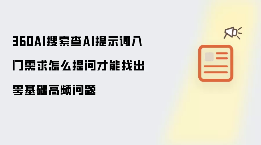 360AI搜索查AI提示词入门需求怎么提问才能找出零基础高频问题