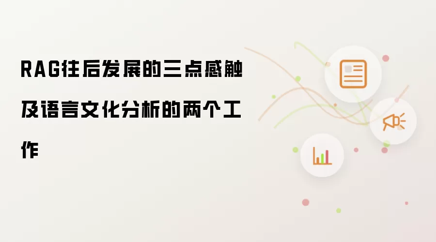RAG往后发展的三点感触及语言文化分析的两个工作