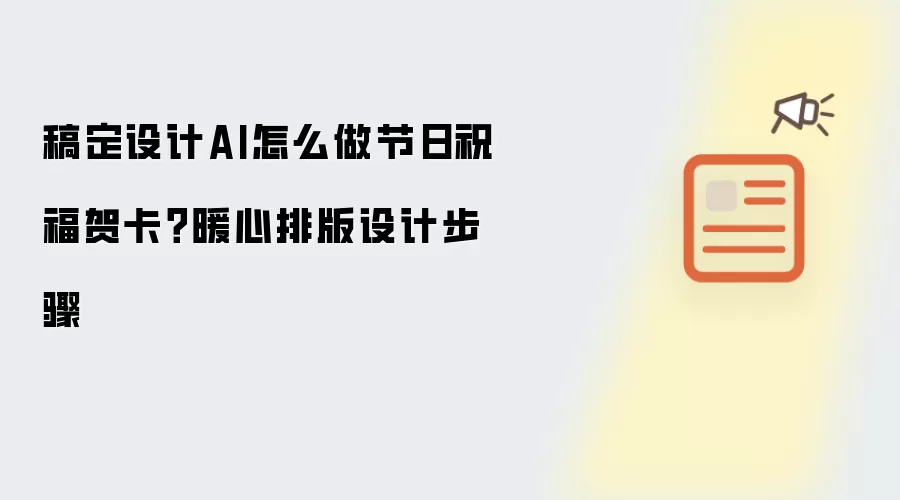 稿定设计AI怎么做节日祝福贺卡？暖心排版设计步骤
