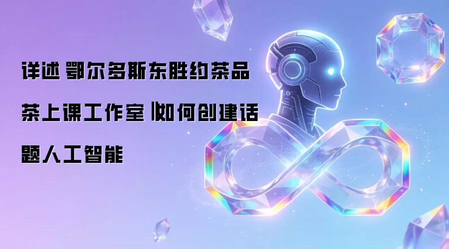 详述鄂尔多斯东胜约茶品茶上课工作室‖如何创建话题人工智能