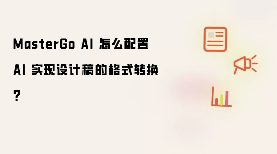 MasterGo AI 怎么配置 AI 实现设计稿的格式转换?