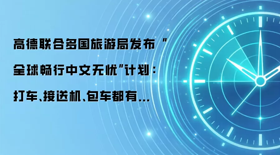高德联合多国旅游局发布“全球畅行中文无忧”计划:打车、接送机、包车都有中文服务