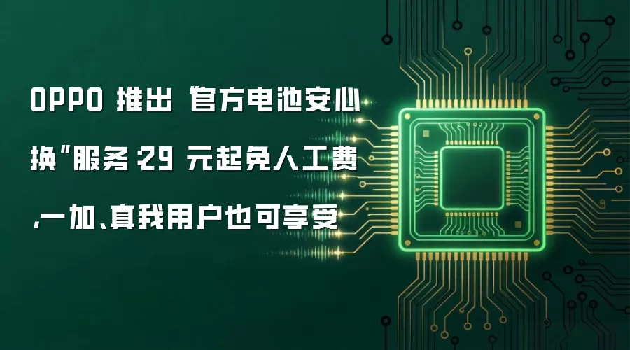 OPPO 推出“官方电池安心换”服务:29 元起免人工费,一加、真我用户也可享受