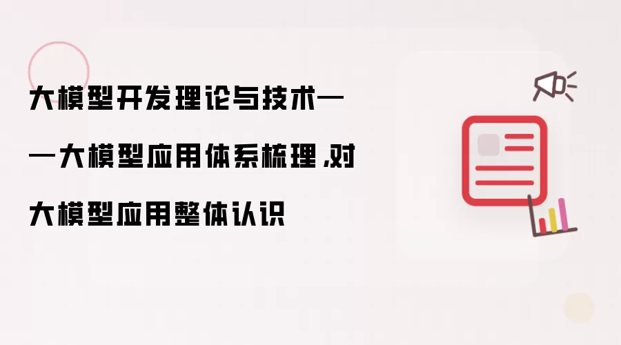 大模型开发理论与技术——大模型应用体系梳理,对大模型应用整体认识