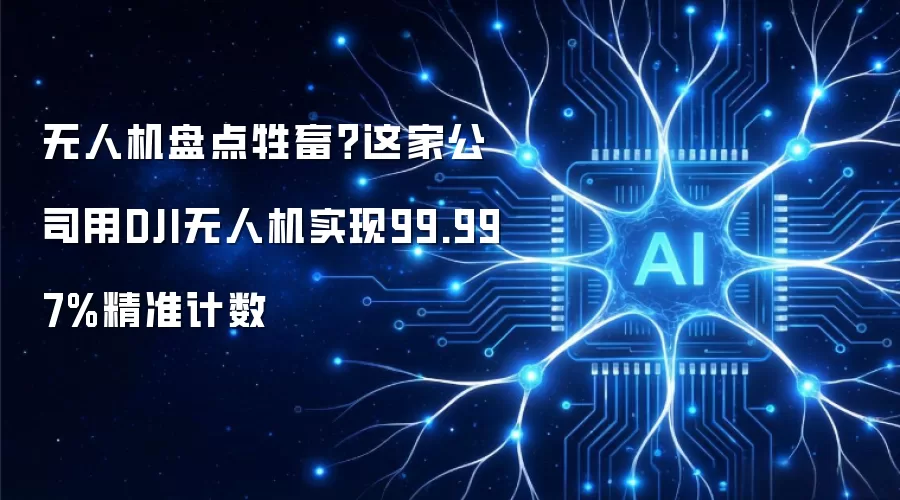 无人机盘点牲畜?这家公司用DJI无人机实现99.997%精准计数