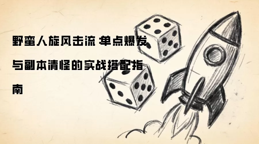 野蛮人旋风击流：单点爆发与副本清怪的实战搭配指南