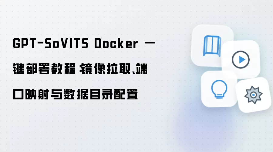 GPT-SoVITS Docker 一键部署教程:镜像拉取、端口映射与数据目录配置