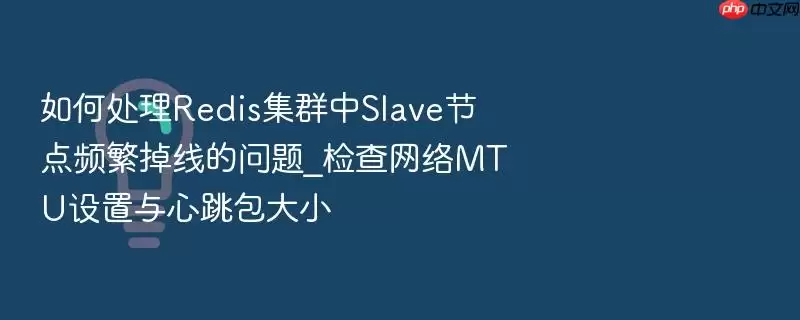 如何处理Redis集群中Sla ve节点频繁掉线的问题_检查网络MTU设置与心跳包大小