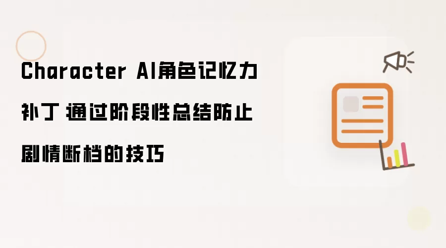Character AI角色记忆力补丁：通过阶段性总结防止剧情断档的技巧