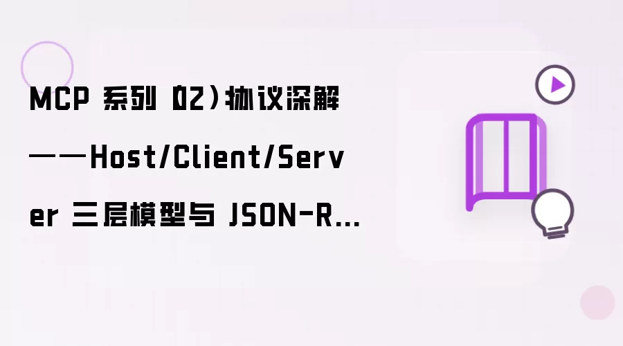 MCP 系列(02):协议深解——Host/Client/Server 三层模型与 JSON-RPC 通信
