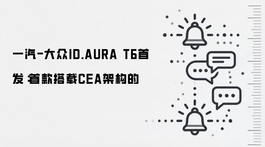 一汽-大众ID.AURA T6首发：首款搭载CEA架构的