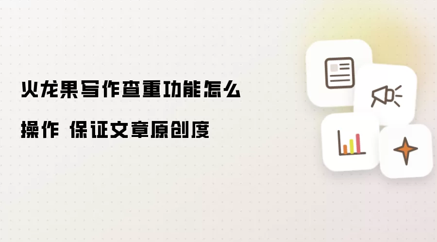 火龙果写作查重功能怎么操作 保证文章原创度