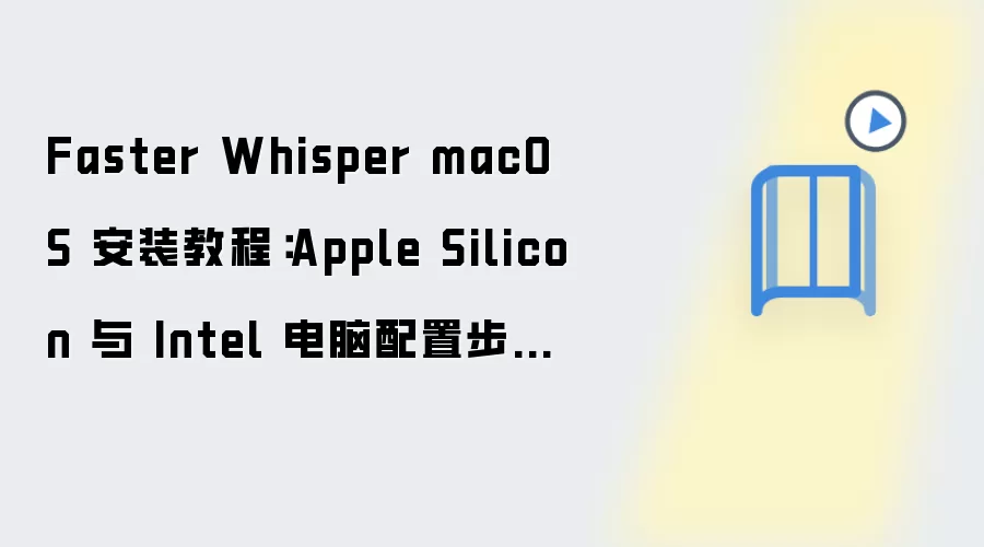 Faster Whisper macOS 安装教程：Apple Silicon 与 Intel 电脑配置步骤整理