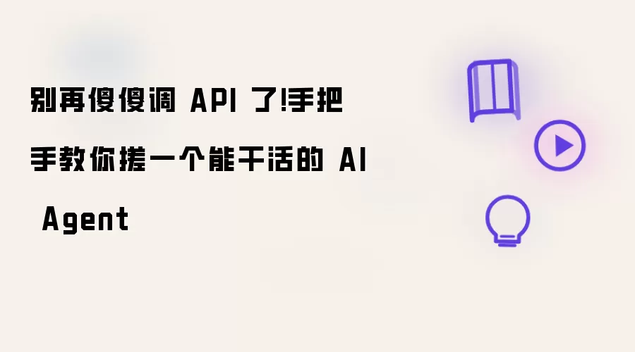 别再傻傻调 API 了!手把手教你搓一个能干活的 AI Agent