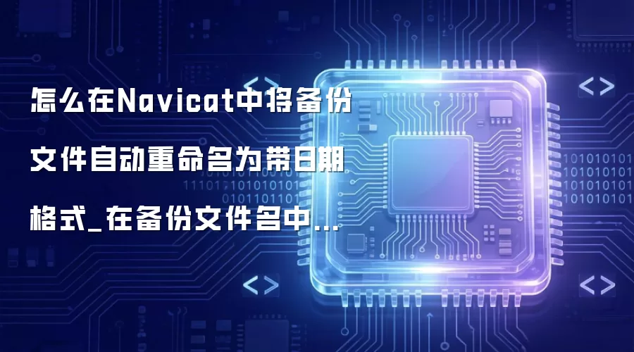 怎么在Na vicat中将备份文件自动重命名为带日期格式_在备份文件名中使用变量